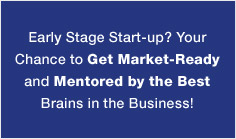 Early Stage Start-up? Your Chance to Get Market-Ready and Mentored by the Best Brains in the Business!