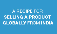 A Recipe for Selling a Product Globally from India
