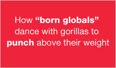 How born globals dance with gorillas to punch above their weight
