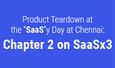 Product Teardown at the SaaSy Day at Chennai: Chapter 2 on SaaSx3


