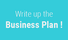 Write up the Business Plan !


