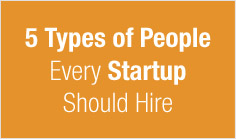 5 Types of People Every Startup Should Hire



