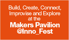 Build, Create, Connect, Improvise and Explore at the Makers Pavilion @Inno_Fest
