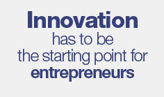 Innovation has to be the starting point for entrepreneurs