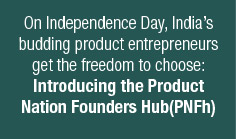 On Independence Day, India's budding product entrepreneurs get the freedom to choose: Introducing the Product Nation Founders Hub(PNFh)