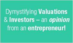 Dymystifying Valuations & Investors – an opinion from an entrepreneur!
