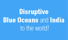Disruptive Blue Oceans and India to the world!
