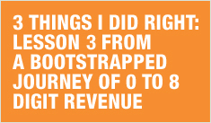3 things I did right: Lesson 3 from a bootstrapped journey of 0 to 8 digit revenue