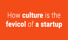 How culture is the fevicol of a startup
