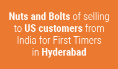 Nuts and Bolts of selling to US customers from India for First Timers in Hyderabad
