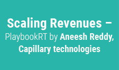 Scaling Revenues – PlaybookRT by Aneesh Reddy, Capillary technologies
