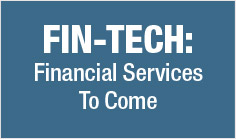 Fin-Tech: Financial Services To Come

