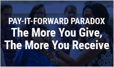 PAY-IT-FORWARD PARADOX… The More You Give, The More You Receive
