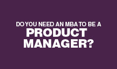 Do You Need An MBA To Be A Product Manager?