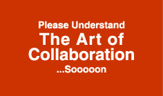 Please Understand the art of collaboration…Sooooon
