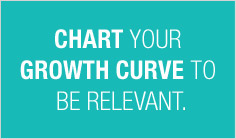Chart your Growth curve to be relevant.


