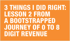 3 things I did right: Lesson 2 from a bootstrapped journey of 0 to 8 digit revenue