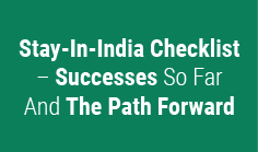 Stay-In-India Checklist – Successes So Far And The Path Forward

