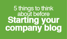 5 things to think about before starting your company blog