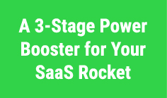 A 3-Stage Power Booster for Your SaaS Rocket

