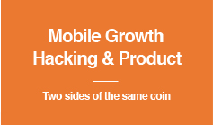 Mobile Growth Hacking and Product – two sides of the same coin