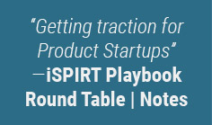 Getting traction for Product Startups - iSPIRT Playbook Round Table | Notes


