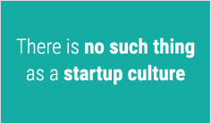 There is no such thing as a startup culture
