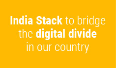 India Stack to bridge the digital divide in our country

