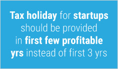 Tax holiday for startups should be provided in first few profitable yrs instead of first 3 yrs
