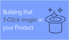 Building that 1-Click magic in your Product