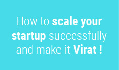 How to scale your startup successfully and make it Virat !

