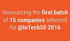Announcing the first batch of 15 companies selected for @InTech50 2016

