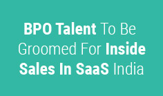 BPO Talent To Be Groomed For Inside Sales In SaaS India

