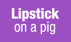 Lipstick on a pig

