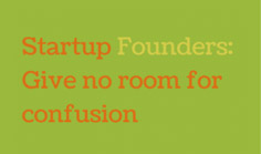 Startup Founders: Give no room for confusion