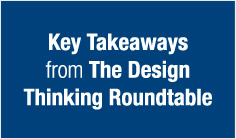 Key Takeaways from The Design Thinking Roundtable


