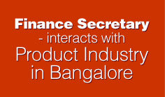 Finance Secretary – interacts with Product Industry in Bangalore.