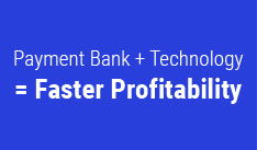 Payment Bank + Technology = Faster Profitability

