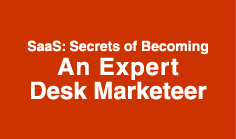 SaaS: Secrets of Becoming an Expert Desk Marketeer