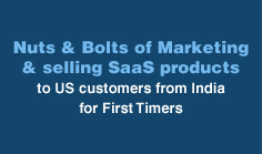 Nuts and Bolts of Marketing & selling SaaS products to US customers from India for First Timers