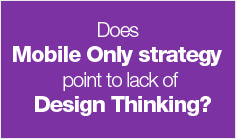Does Mobile Only strategy point to lack of Design Thinking?
