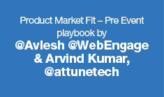 Product Market Fit – Pre Event playbook by @Avlesh @WebEngage & Arvind Kumar, @attunetech