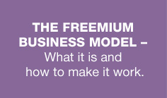 The Freemium Business Model – What it is and how to make it work.