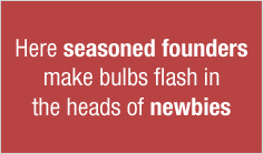 Here seasoned founders make bulbs flash in the heads of newbies