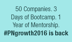 50 Companies. 3 Days of Bootcamp. 1 Year of Mentorship. #PNgrowth2016 is back

