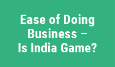 Ease of Doing Business – Is India Game?

