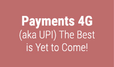Payments 4G (aka UPI) The Best is Yet to Come!

